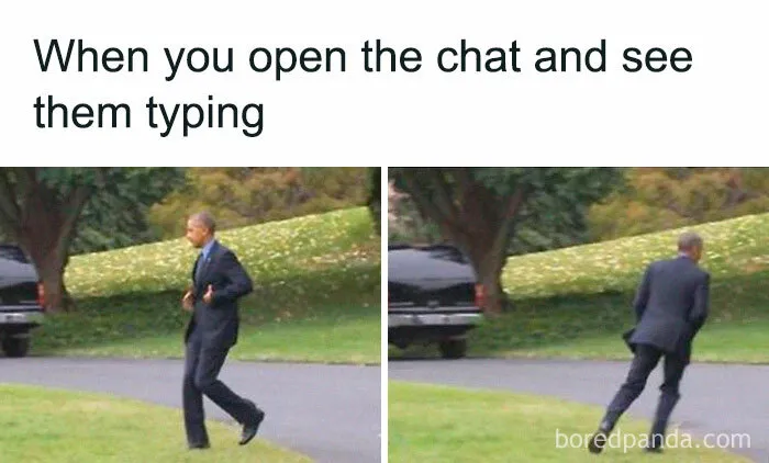 Two images of a person quickly walking away, captioned "When you open the chat and see them typing," perfect introvert meme.