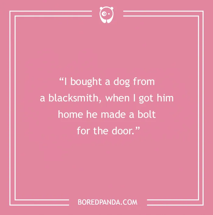 Dog joke text on a pink background: "I bought a dog from a blacksmith, when I got him home he made a bolt for the door."