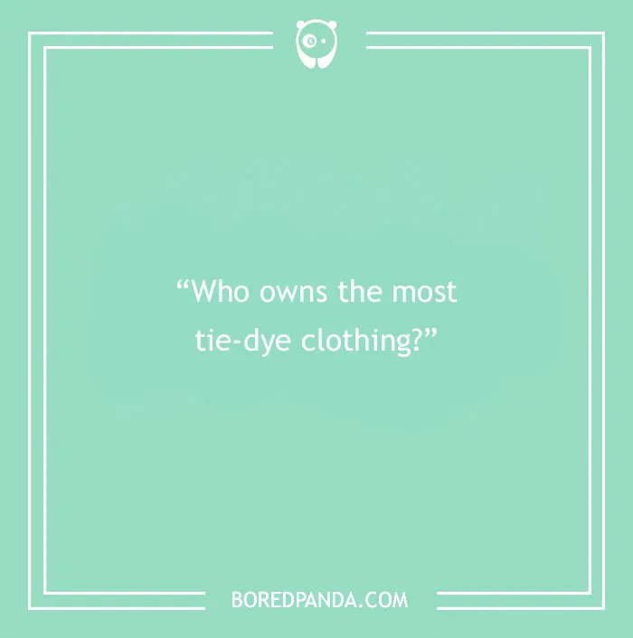Text on a teal background asking a paranoia question about who owns the most tie-dye clothing to find out what people think.