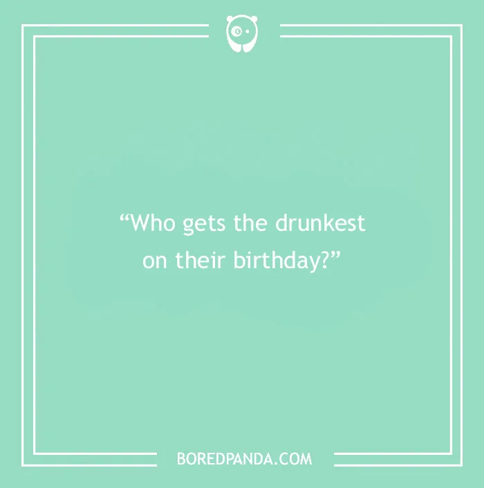 Paranoia question on a teal background asking who gets the drunkest on their birthday to find out thoughts.
