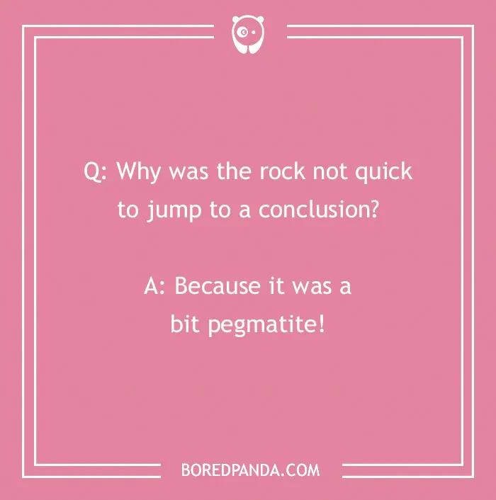 Rock joke: "Why was the rock not quick to jump to a conclusion? Because it was a bit pegmatite!" Text on pink background.