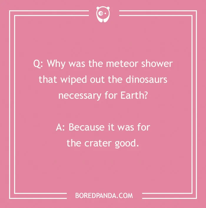 Pink background with a rock joke: "Why was the meteor shower necessary? Because it was for the crater good."