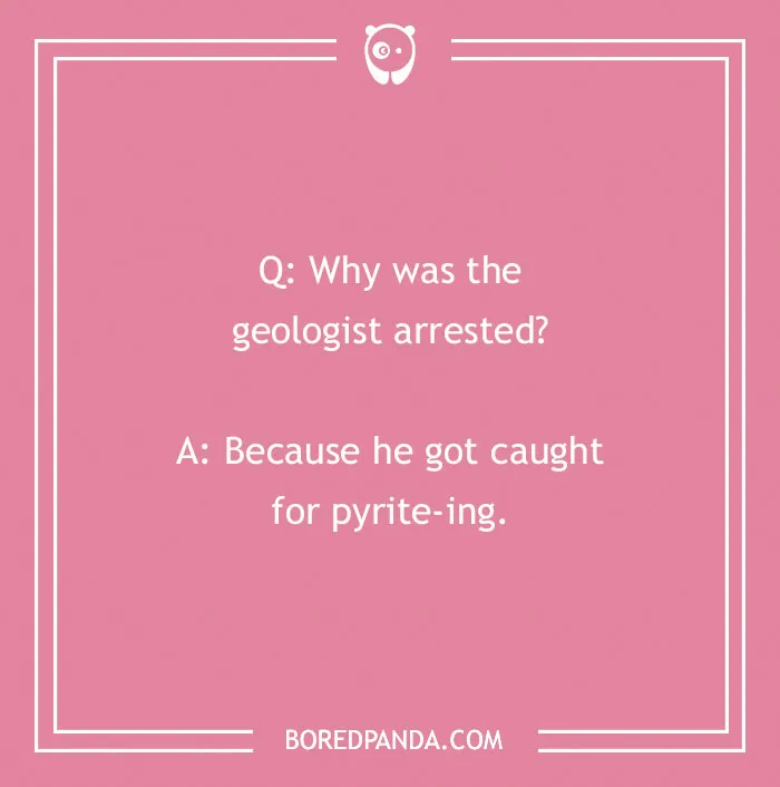 Geologist joke on a pink background: "Why was the geologist arrested? Because he got caught for pyrite-ing."