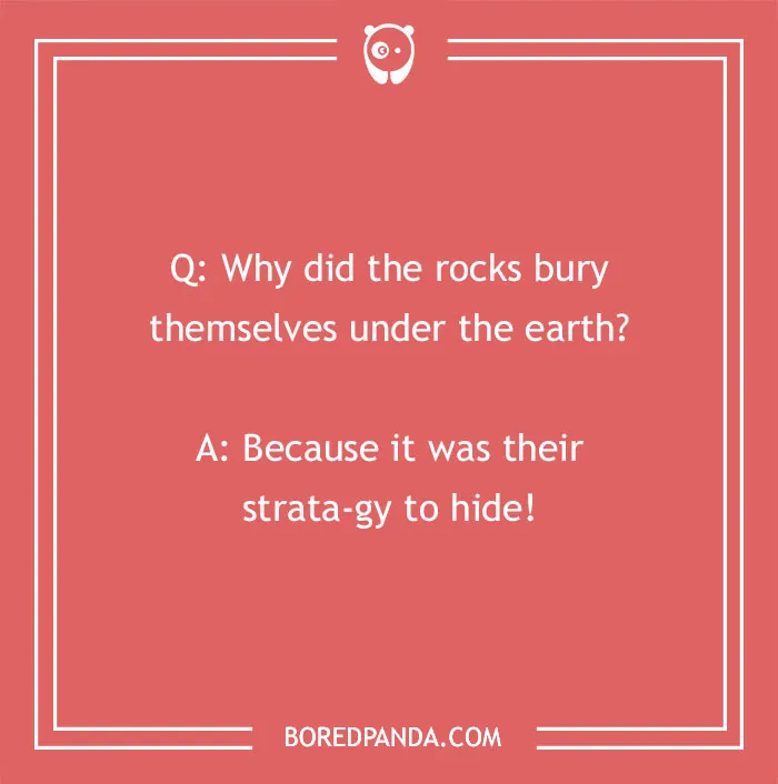 Text joke about rocks: "Why did the rocks bury themselves? It was their strata-gy to hide!"