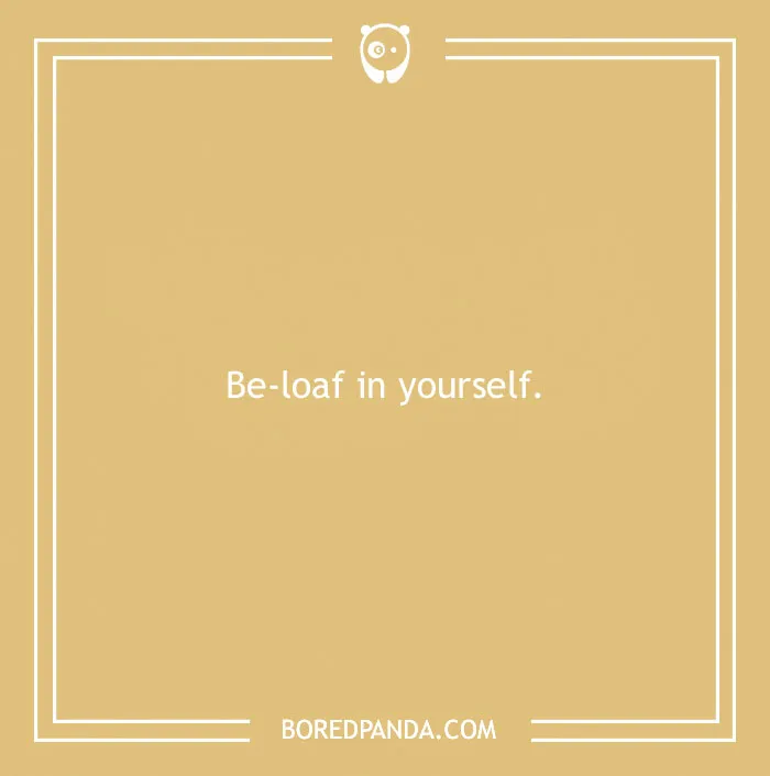 Bread pun saying "Be-loaf in yourself" on a beige background, featuring humorous wordplay encouraging positivity.