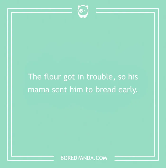 Bread pun on a green background: "The flour got in trouble, so his mama sent him to bread early."