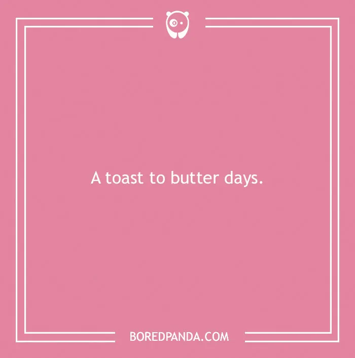 Pink image with text: "A toast to butter days," featuring a humorous bread pun.