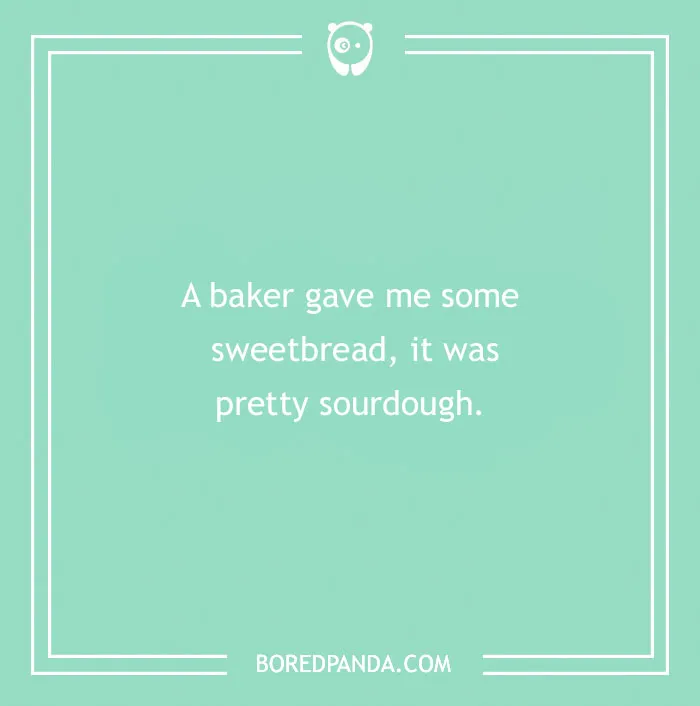 Bread pun text on a green background: "A baker gave me some sweetbread, it was pretty sourdough."