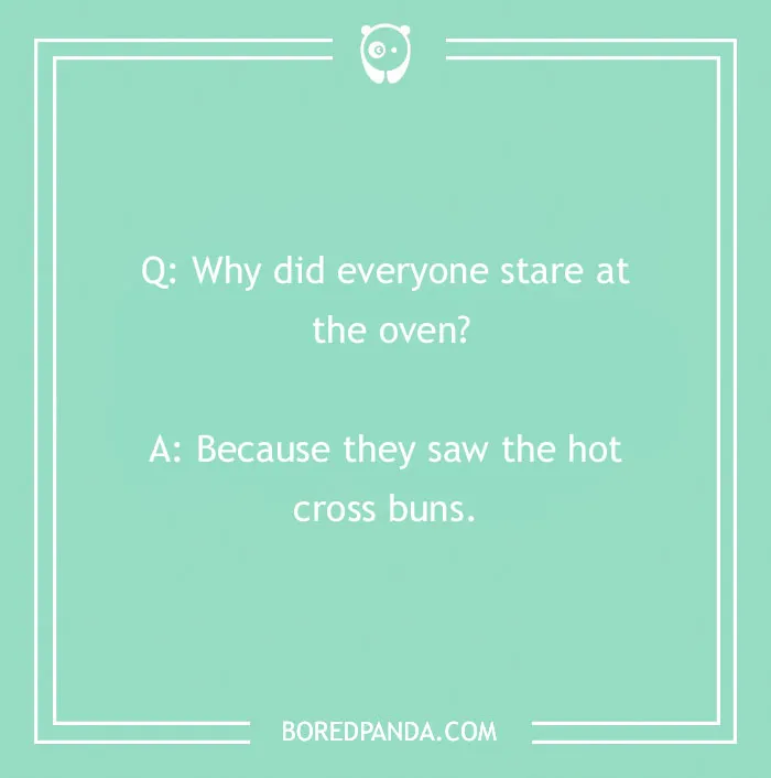 Image with a bread pun: "Why did everyone stare at the oven? Because they saw the hot cross buns."