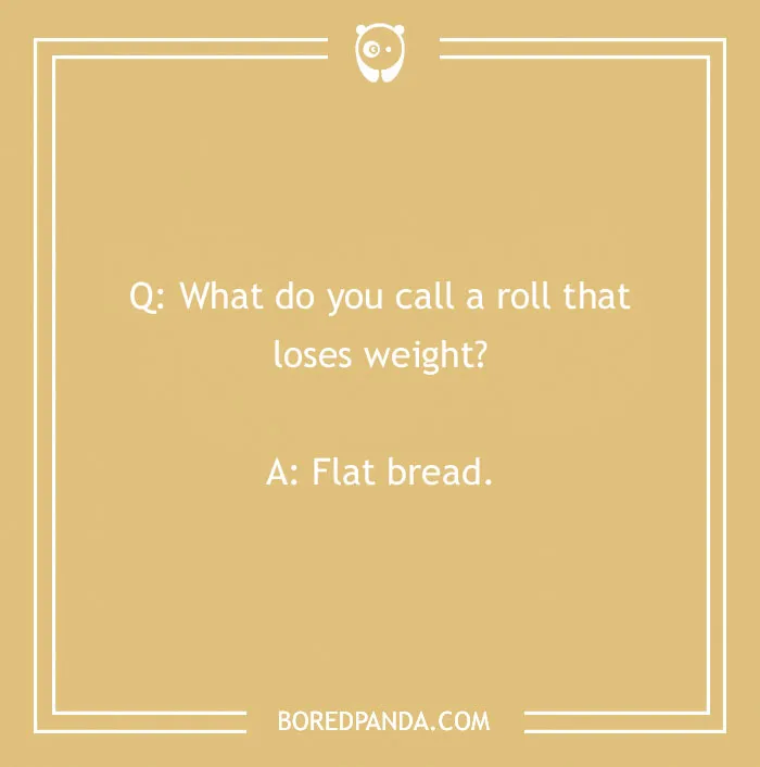 “Bread pun on a beige background: What do you call a roll that loses weight? Flat bread.”