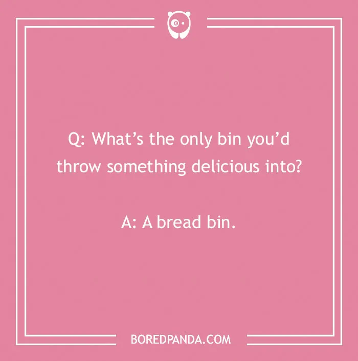 Bread pun question asking about the only bin you'd throw something delicious into, with "A bread bin" as the punchline.