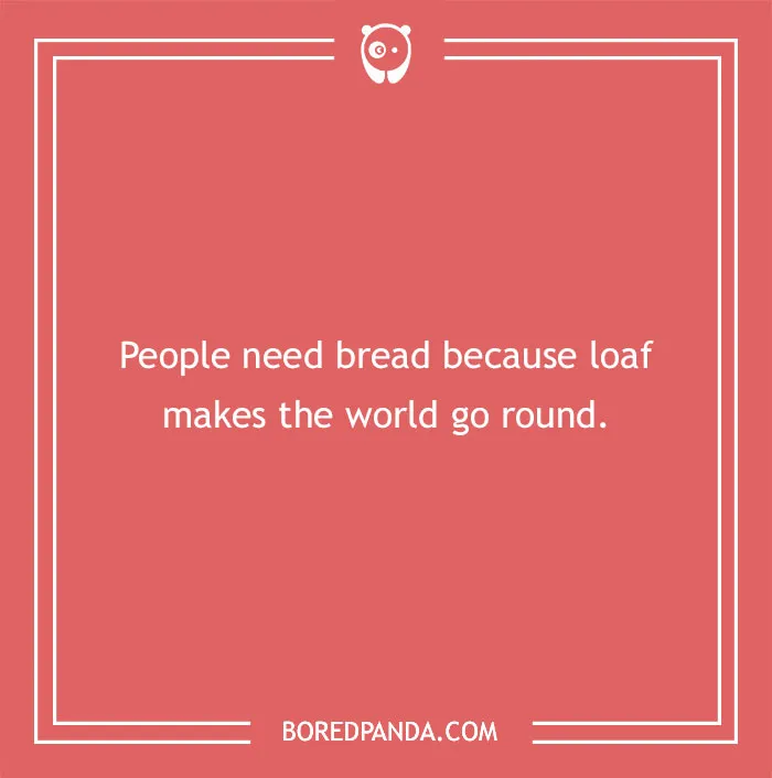 Bread pun: "People need bread because loaf makes the world go round" on a red background.