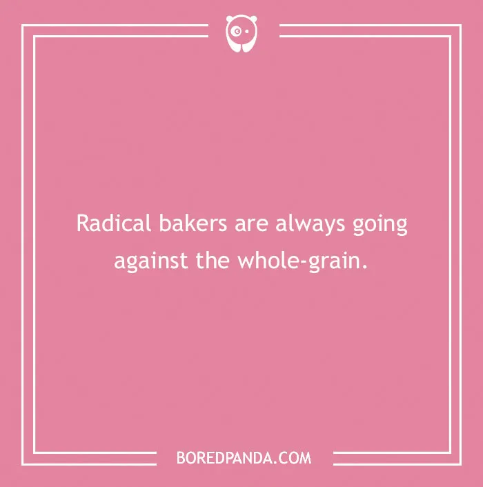 Pink background with white text saying a bread pun: "Radical bakers are always going against the whole-grain."