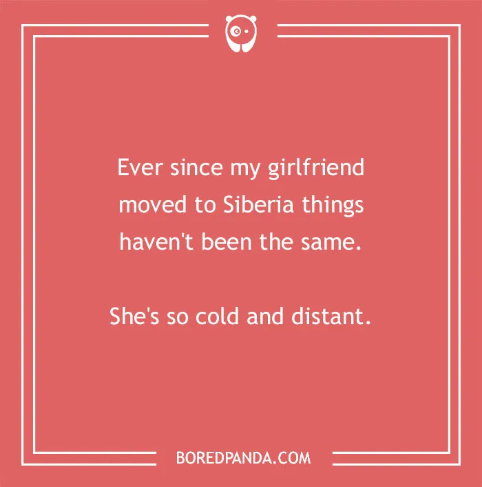 Text on red background: "Ever since my girlfriend moved to Siberia things haven't been the same. She's so cold and distant."