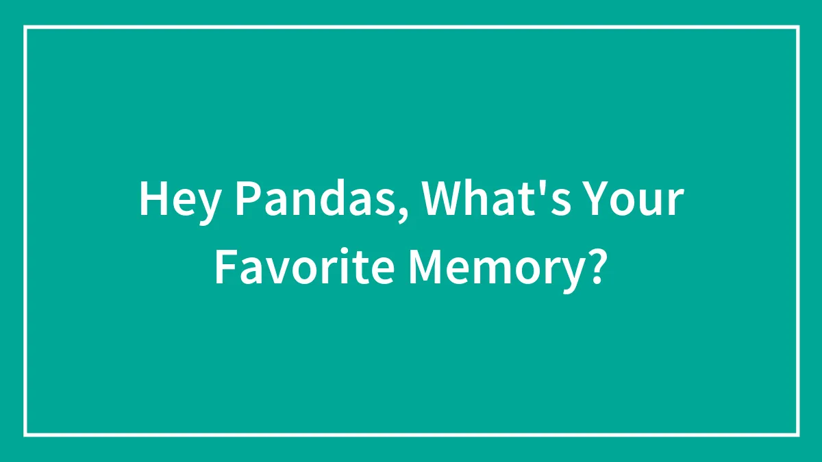 Hey Pandas, What's Your Favorite Memory? (Closed)