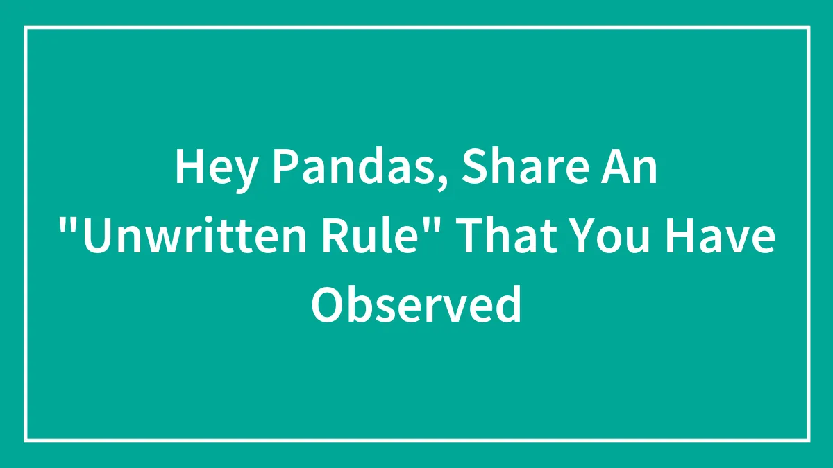 Hey Pandas, Share An "Unwritten Rule" That You Have Observed (Closed)