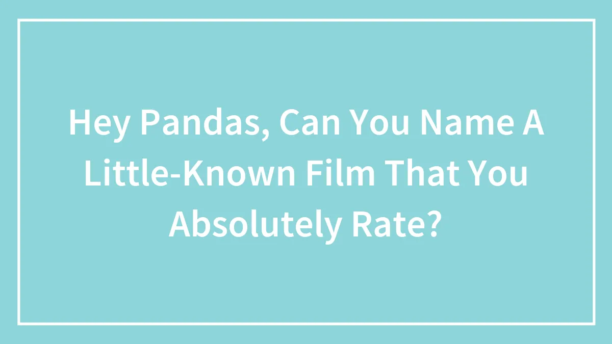 Hey Pandas, Can You Name A Little-Known Film That You Absolutely Rate? (Closed)