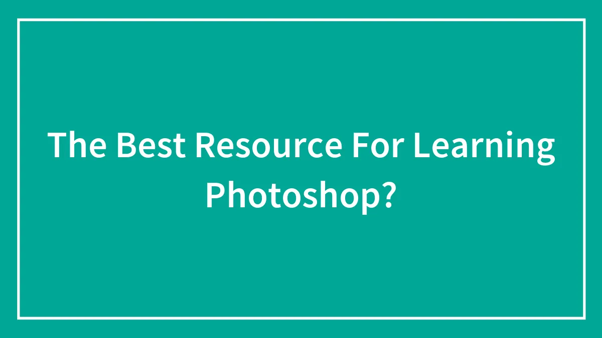 The Best Resource For Learning Photoshop?