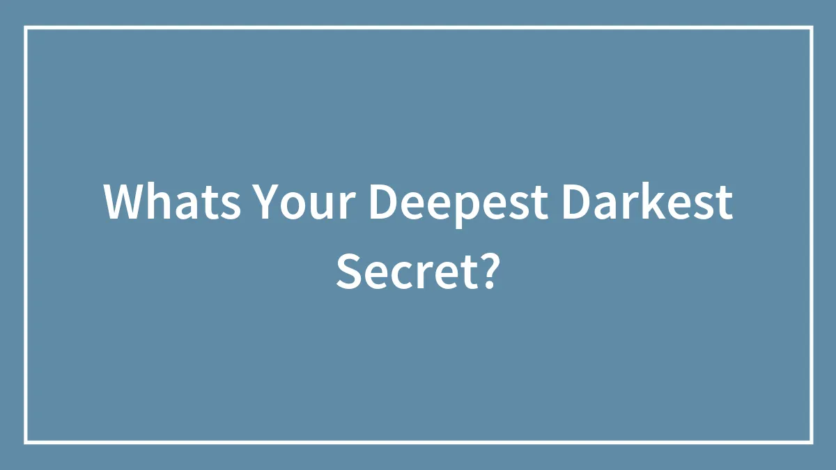 Whats Your Deepest Darkest Secret?