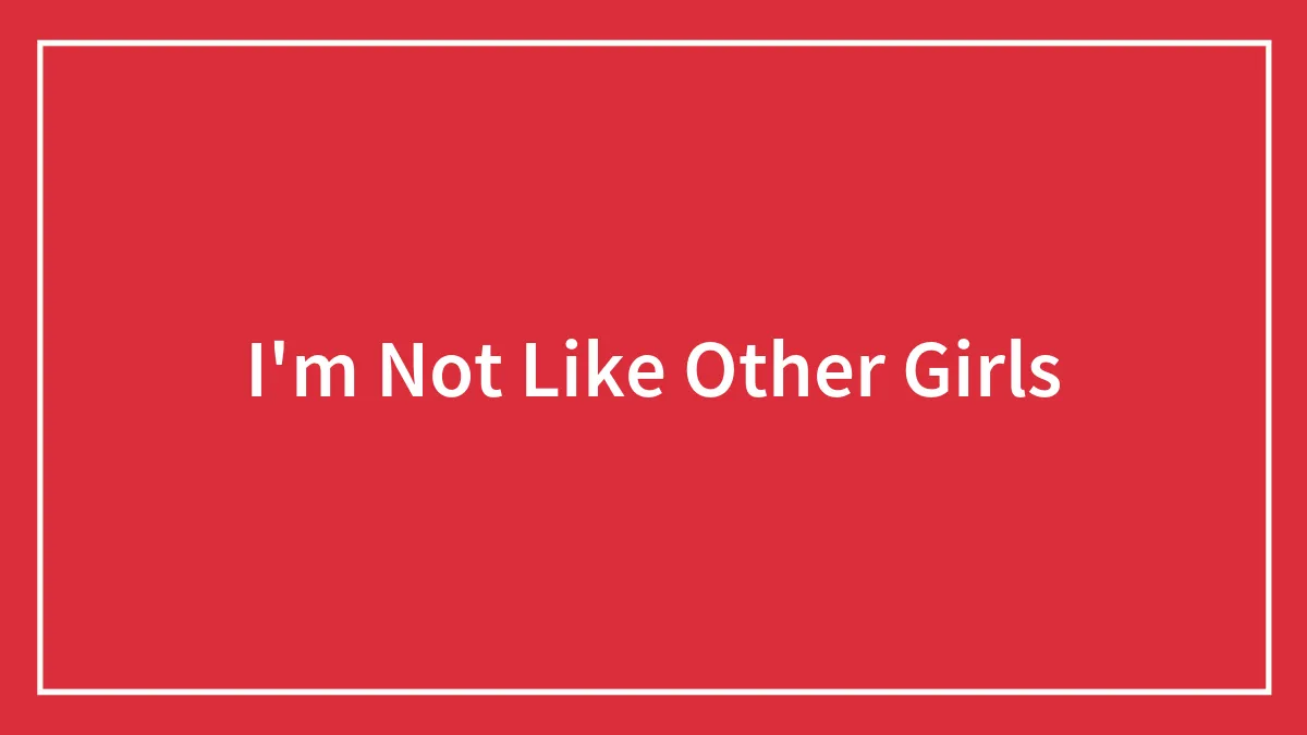 I'm Not Like Other Girls