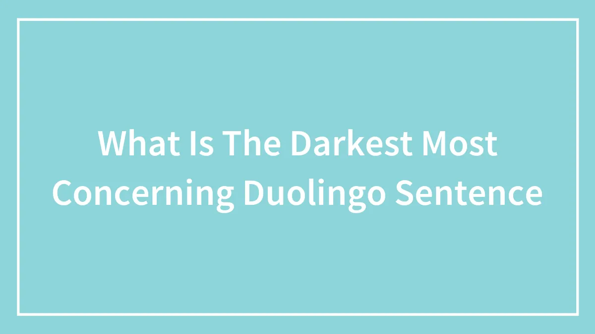 What Is The Darkest Most Concerning Duolingo Sentence