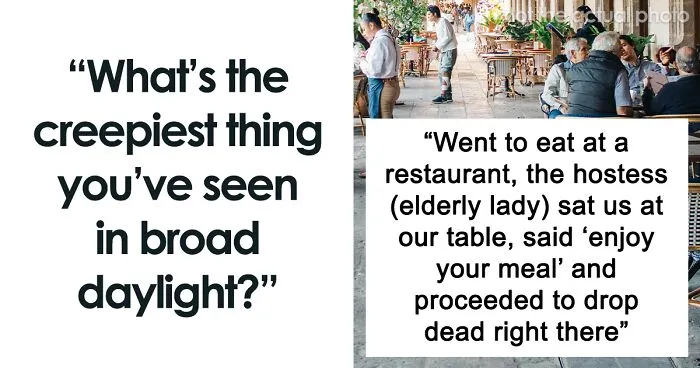 Someone Asks People To Share The Creepiest Things They've Seen In Broad Daylight, And 30 Deliver