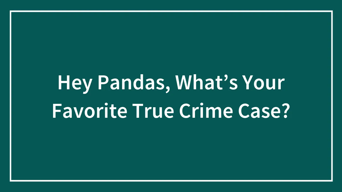 Hey Pandas, What’s Your Favorite True Crime Case? (Closed)