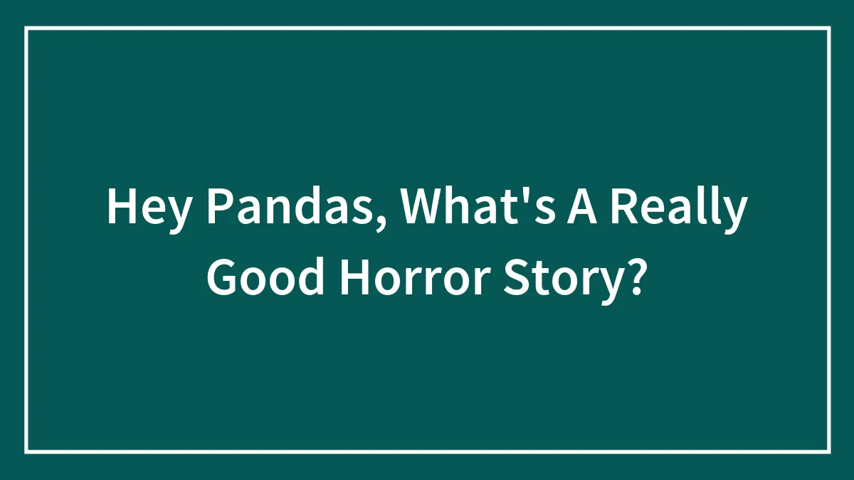 Hey Pandas, What's A Really Good Horror Story? (Closed)