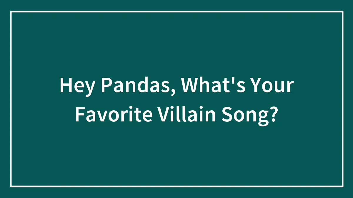 Hey Pandas, What's Your Favorite Villain Song? (Closed)