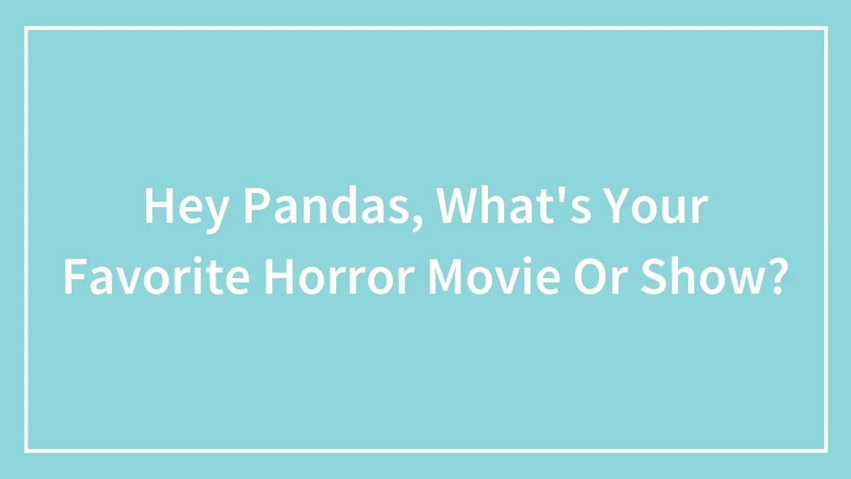 Hey Pandas, What's Your Favorite Horror Movie Or Show? (Closed)
