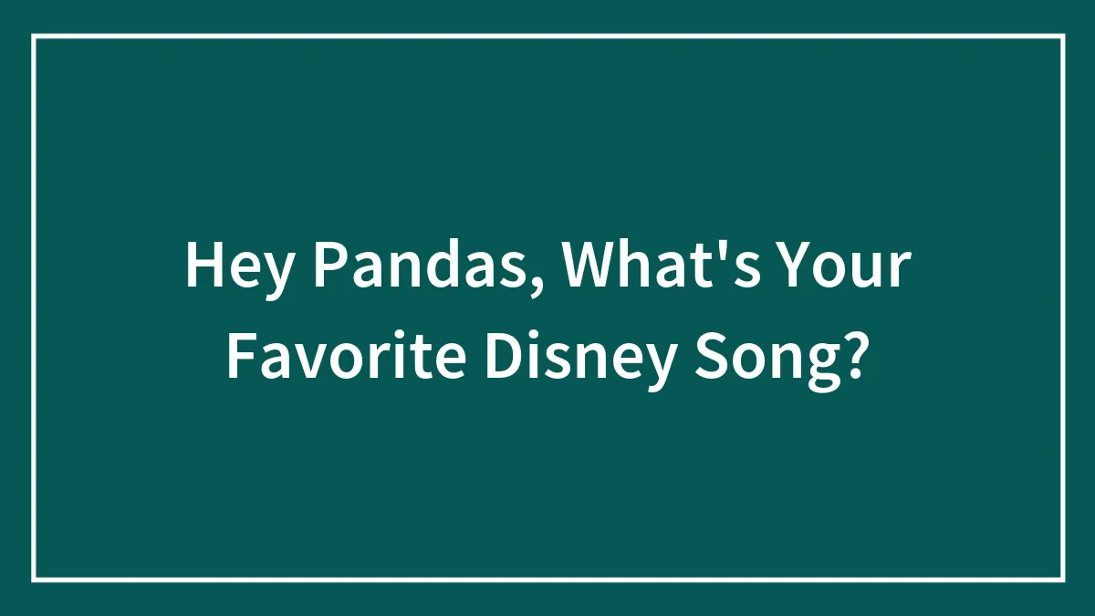 Hey Pandas, What's Your Favorite Disney Song? (Closed)