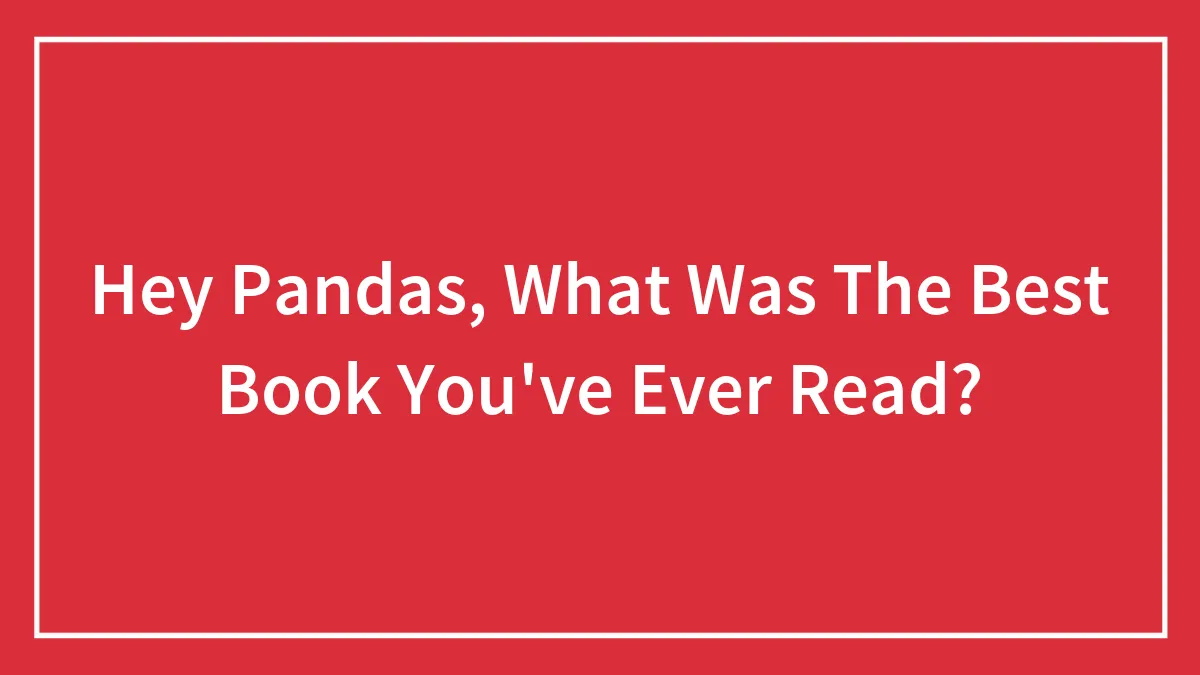 Hey Pandas, What Was The Best Book You've Ever Read? (Closed)