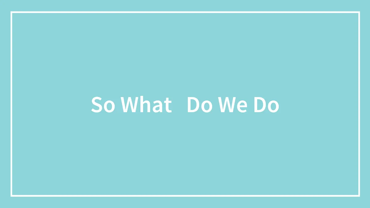 So What   Do We Do