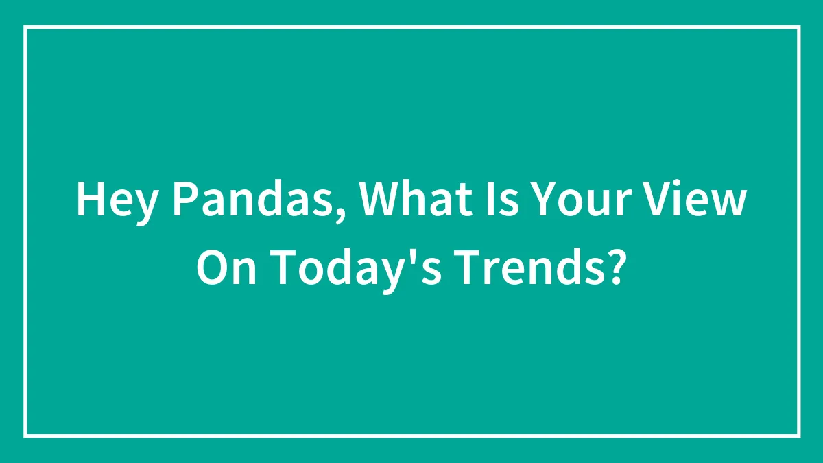 Hey Pandas, What Is Your View On Today's Trends? (Closed)