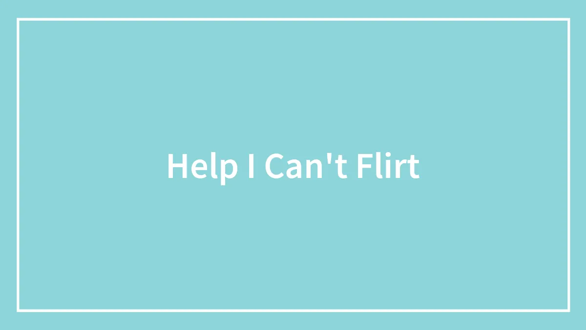 Help I Can't Flirt