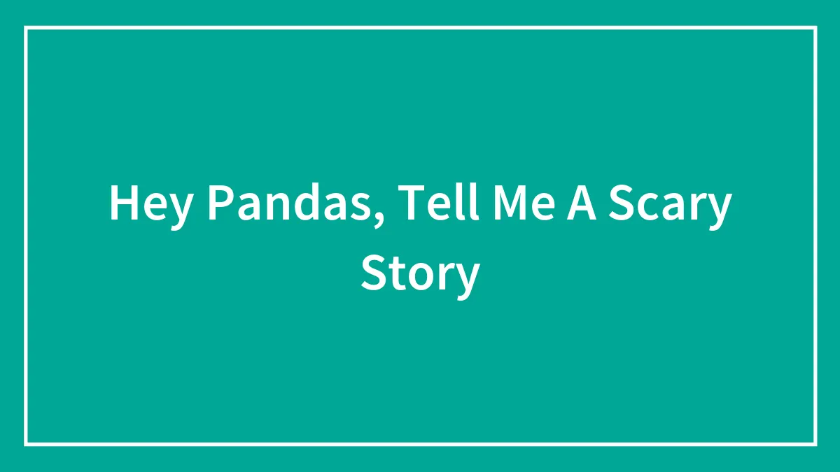 Hey Pandas, Tell Me A Scary Story (Closed)