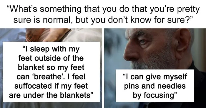 30 People Share Their 'Weird' Things And Ask If Others Do Them As Well