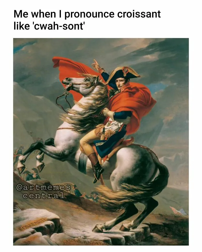 This painting perfectly suited for memes features a majestic depiction of Napoleon on horseback, with text saying Me when I pronounce croissant like cwah-sont.