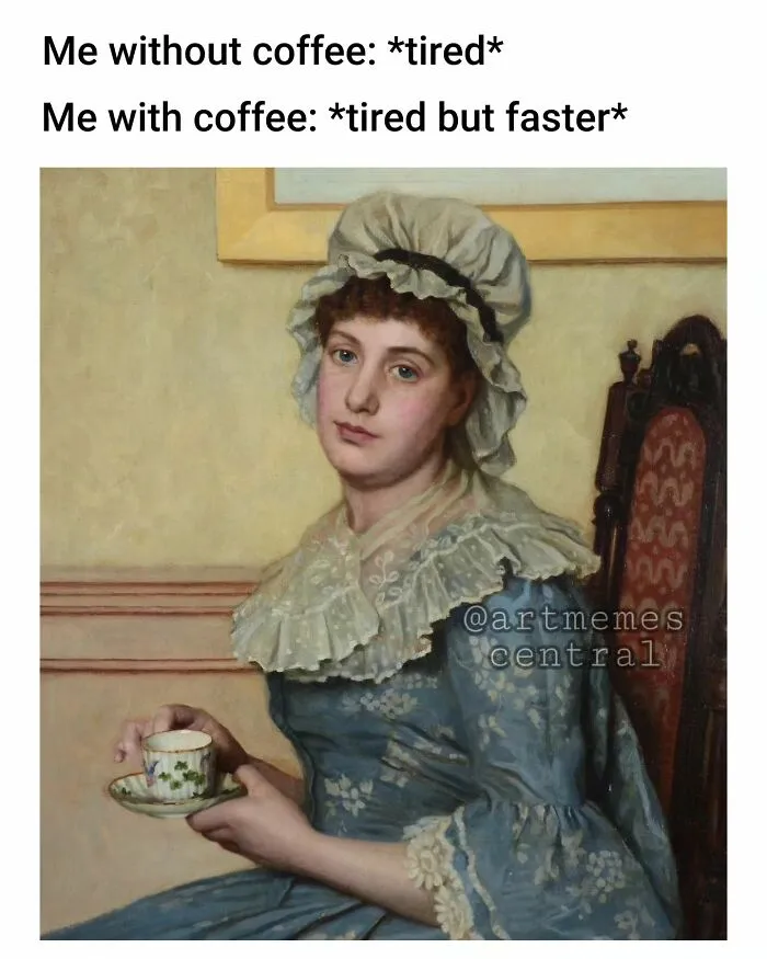 A painting of a woman holding a teacup, used in a meme about being tired with coffee.