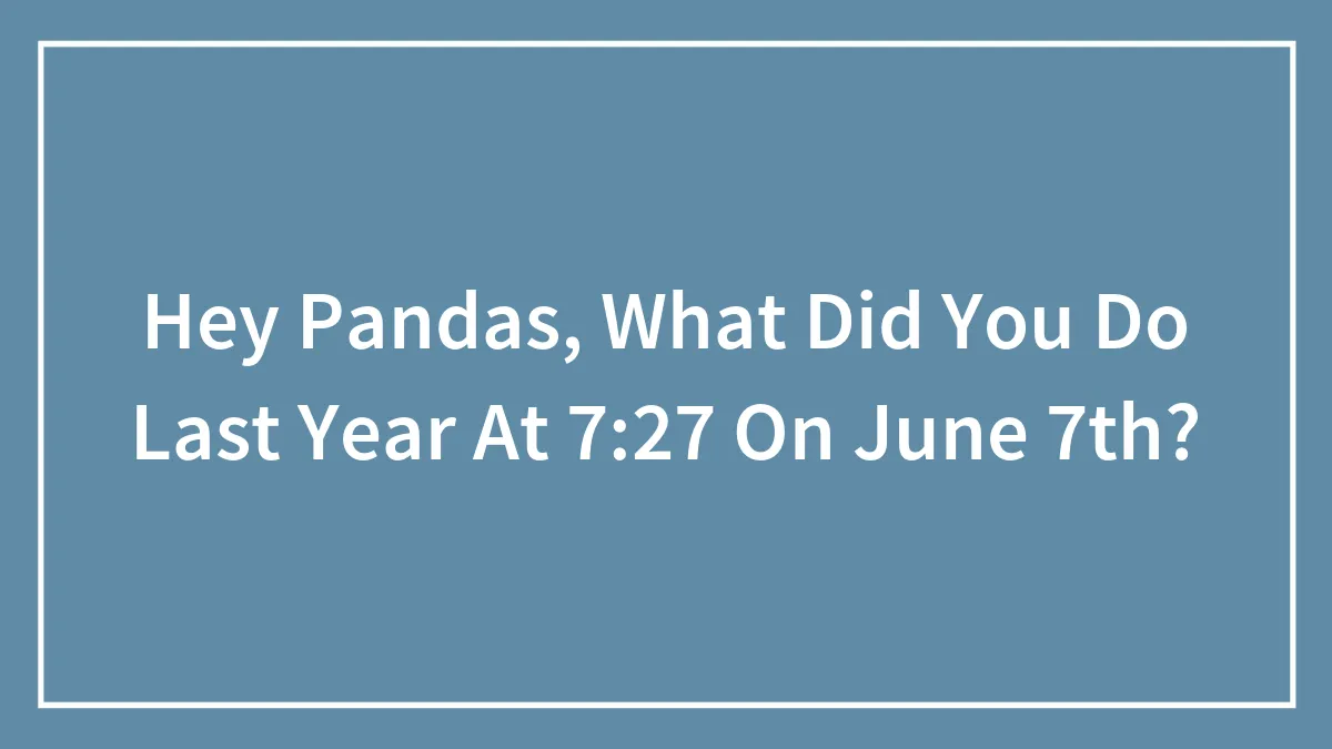 Hey Pandas, What Did You Do Last Year At 7:27 On June 7th?