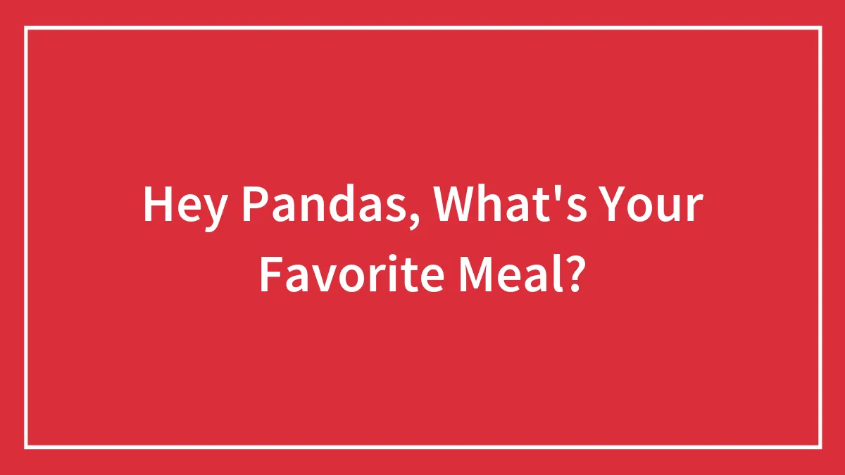 Hey Pandas, What's Your Favorite Meal? (Closed)
