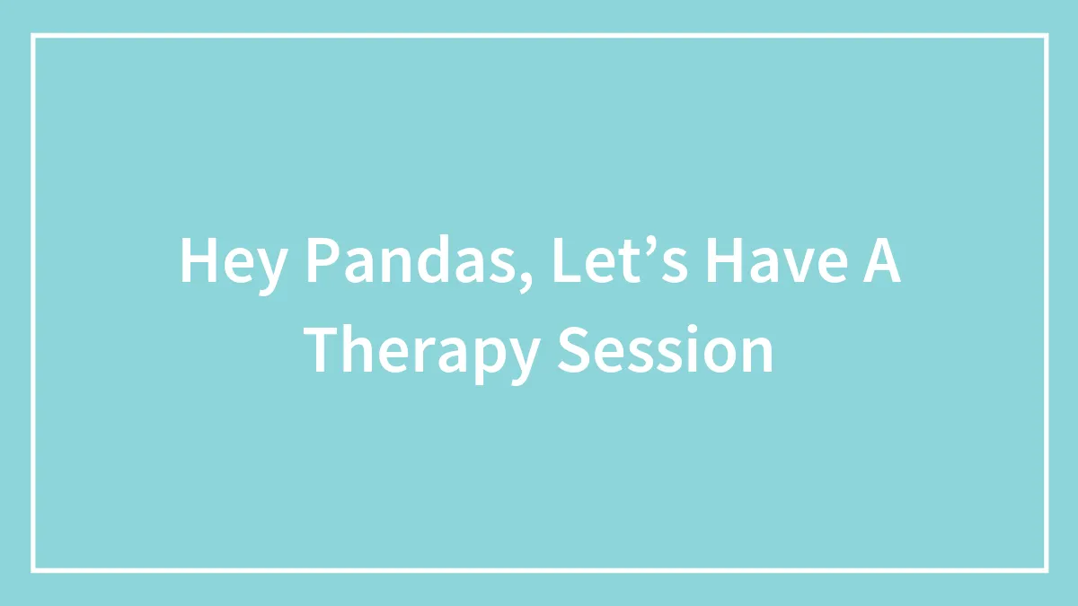 Hey Pandas, Let’s Have A Therapy Session