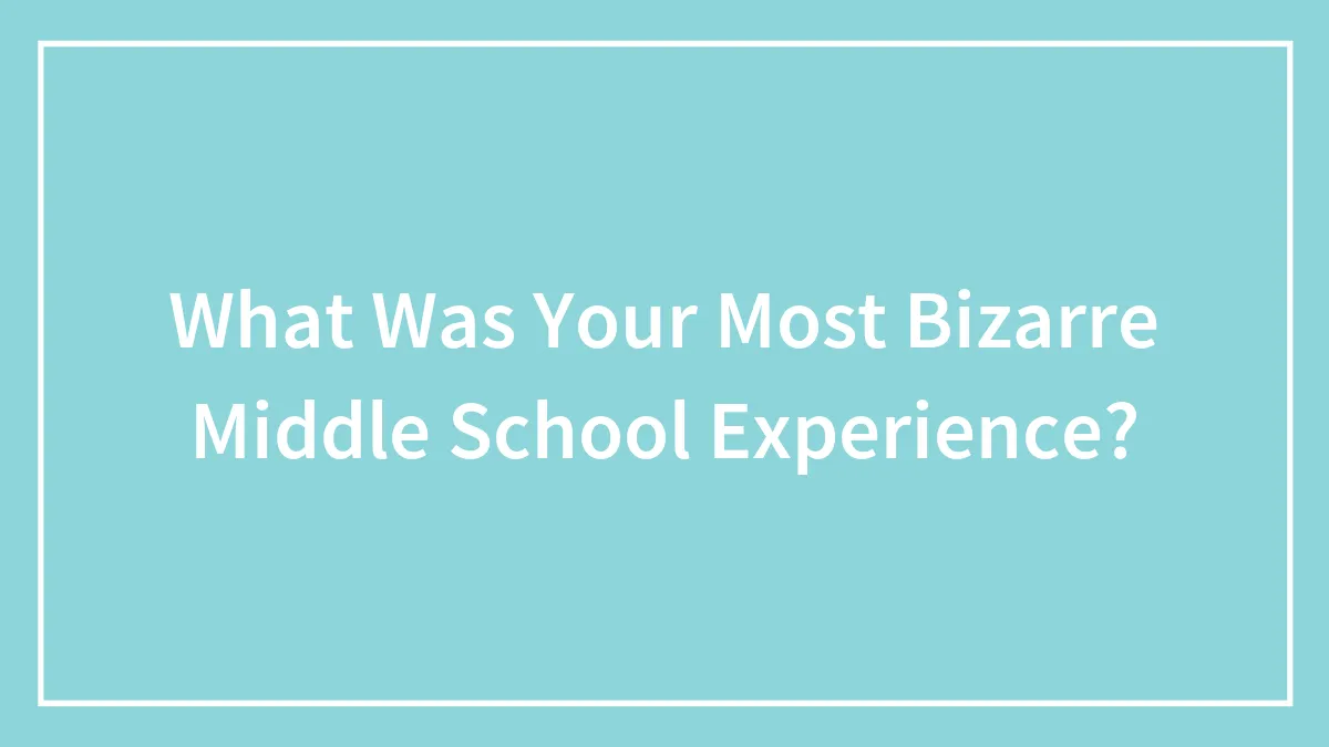 What Was Your Most Bizarre Middle School Experience?