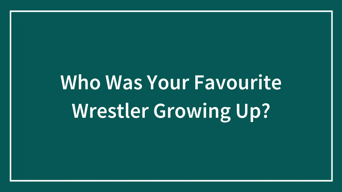 Who Was Your Favourite Wrestler Growing Up?