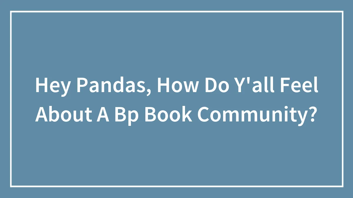 Hey Pandas, How Do Y'all Feel About A Bp Book Community?