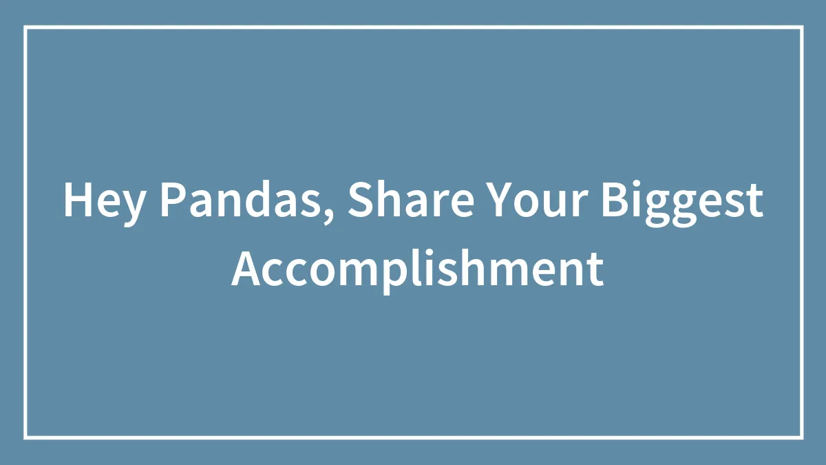 Hey Pandas, Share Your Biggest  Accomplishment (Closed)