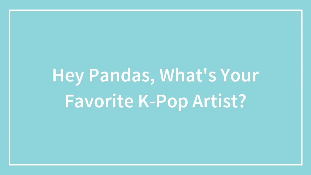 Hey Pandas, What's Your Favorite K-Pop Artist? (Closed)