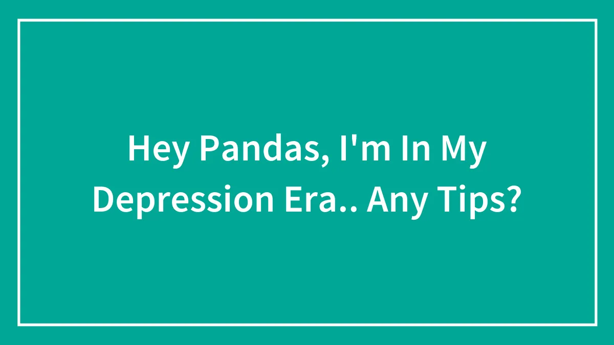 Hey Pandas, I'm In My Depression Era.. Any Tips?