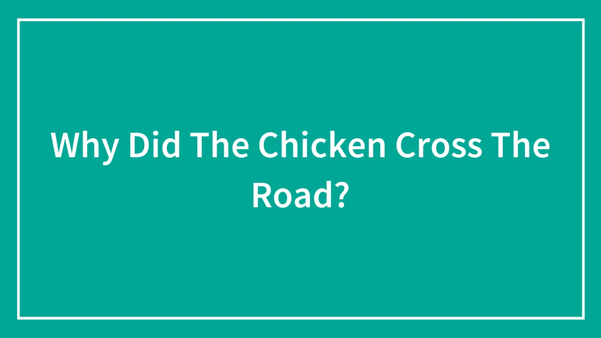 Why Did The Chicken Cross The Road?