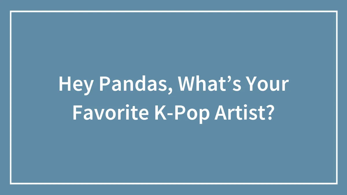 Hey Pandas, What’s Your Favorite K-Pop Artist?